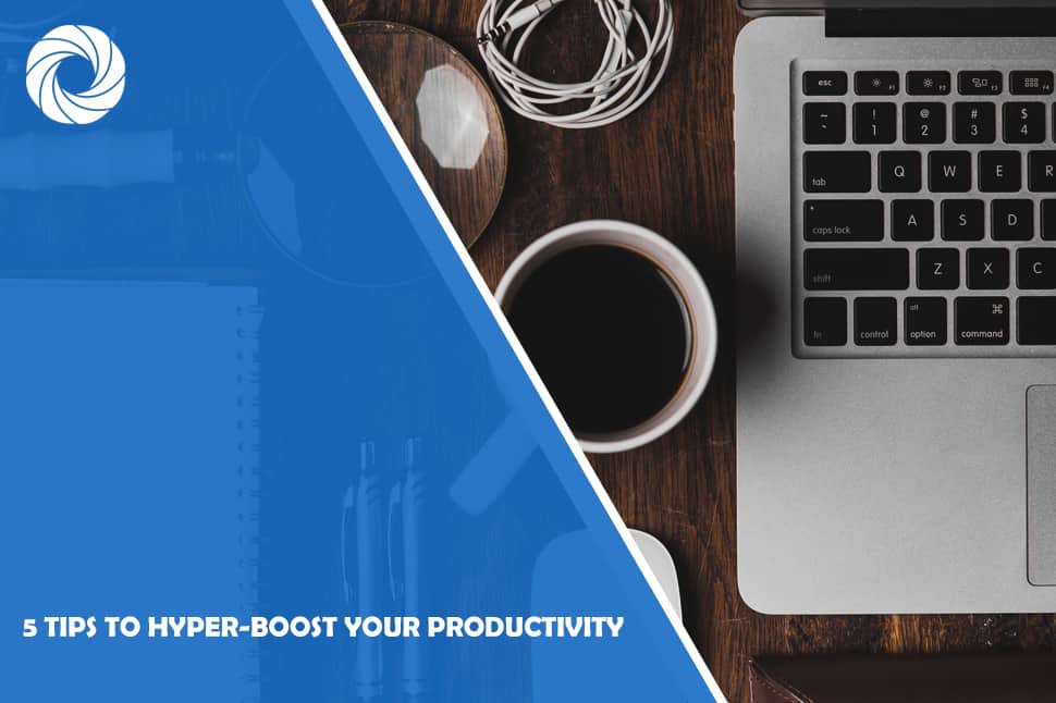 5 Tips To Hyper-Boost Your Productivity