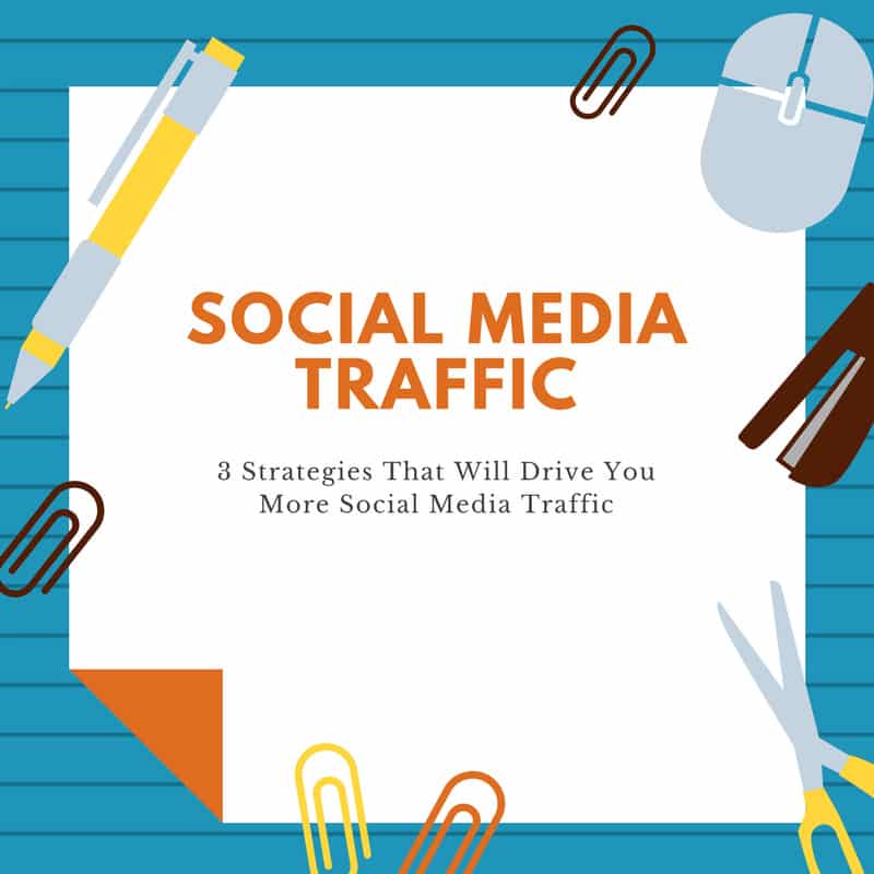 3 Strategies That Will Drive You More Social Media Traffic
