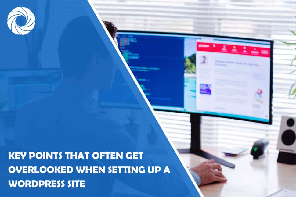 Key Points that Often Get Overlooked when Setting Up a WordPress Site