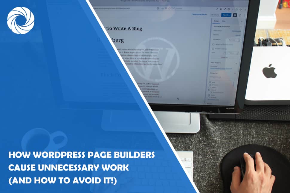 How WordPress Page Builders Cause Unnecessary Work (and How to Avoid it!)