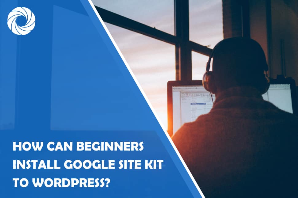 How can beginners install google site kit to wordpress