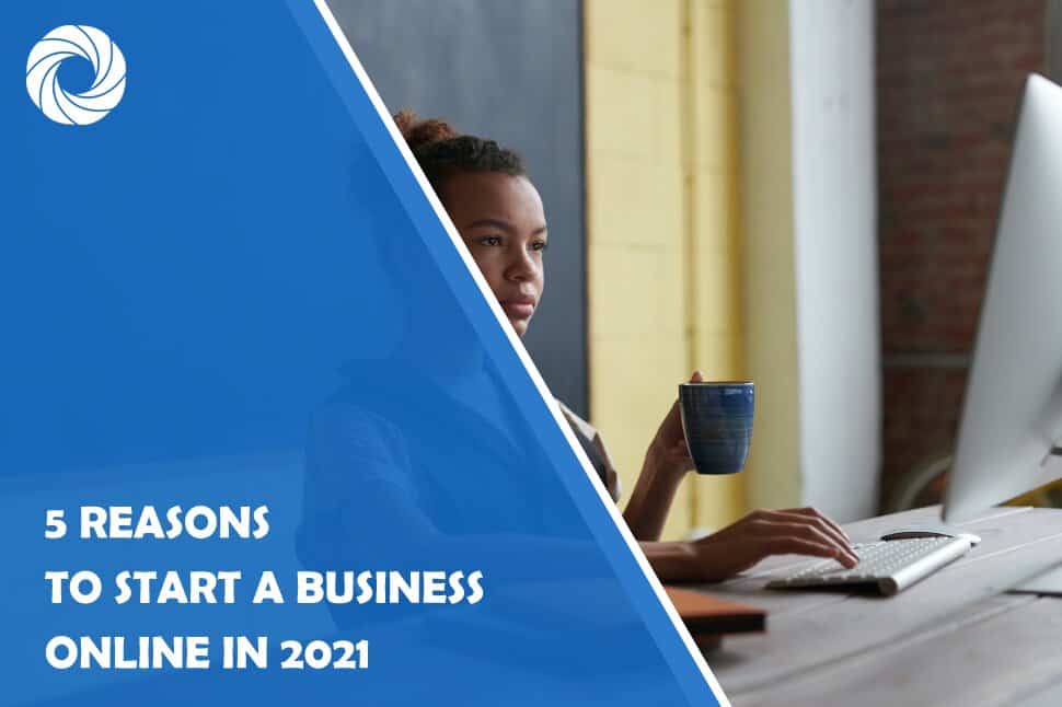 5 Reasons to Start a Business Online in 2021