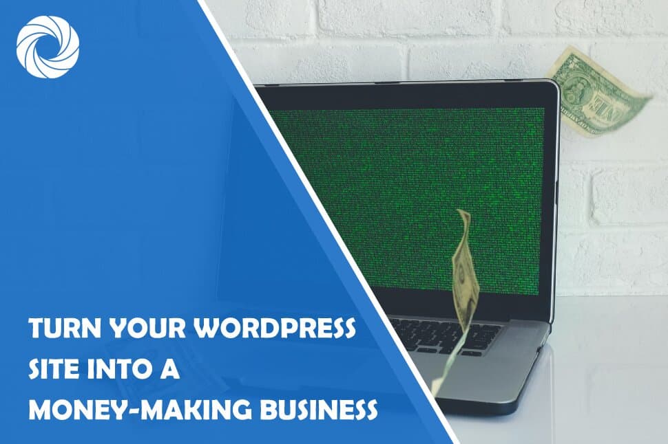 How to Turn Your WordPress Site Into a Money-Making Business
