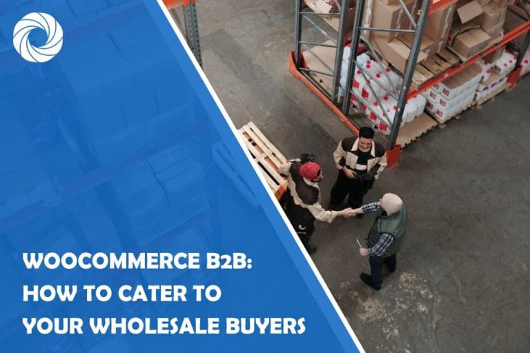 WooCommerce B2B: How to Cater to Your Wholesale Buyers WooCommerce B2B: How to Cater to Your Wholesale Buyers