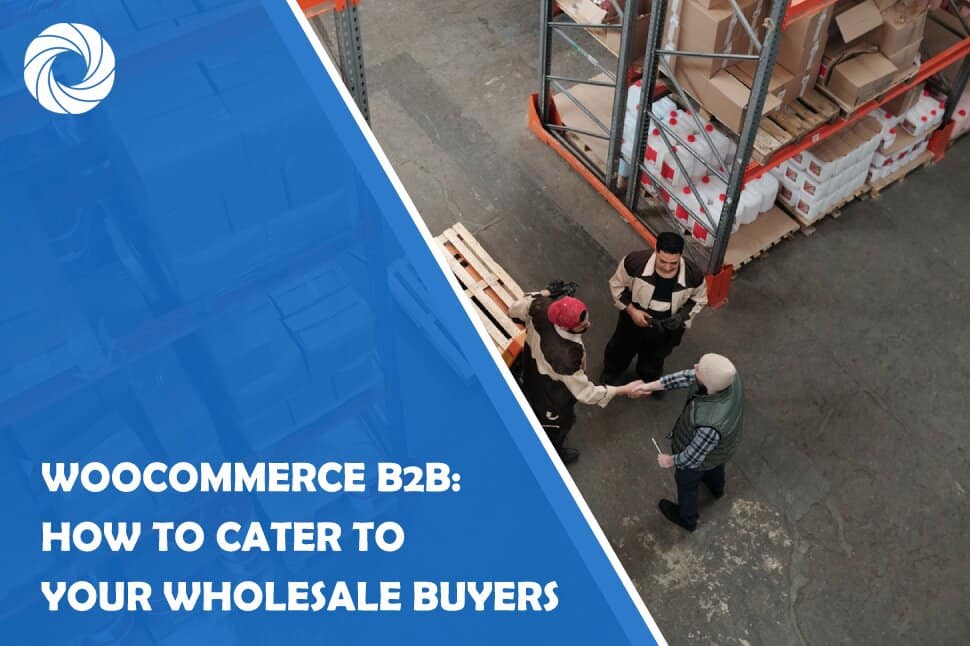 WooCommerce B2B: How to Cater to Your Wholesale Buyers