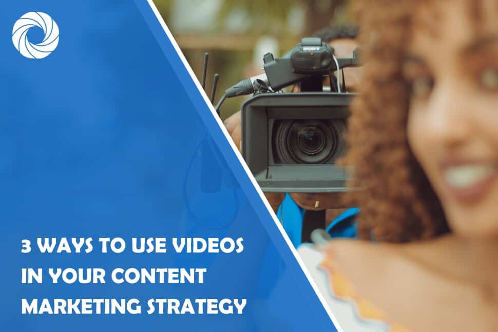 3 Ways to Use Videos in Your Content Marketing Strategy
