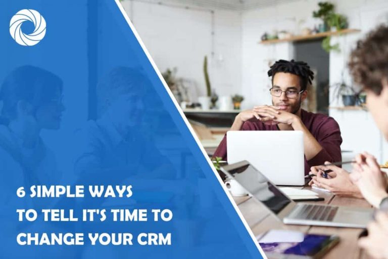 6 Simple Ways to Tell It's Time to Change Your CRM 6 Simple Ways to Tell It's Time to Change Your CRM