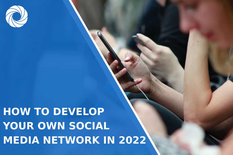 How To Develop Your Own Social Media Network In 2022