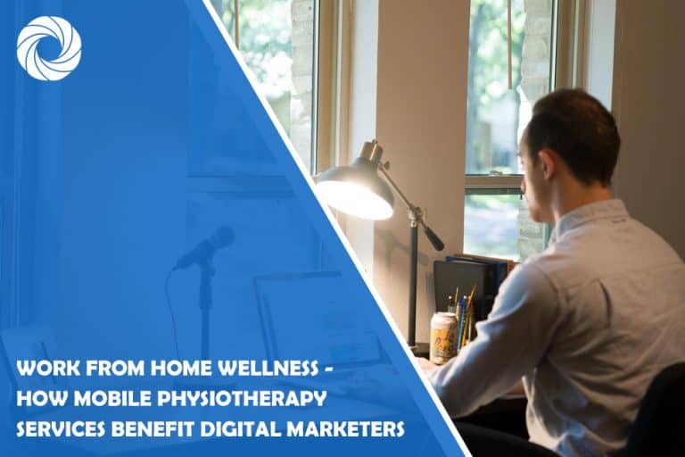 Work from Home Wellness – How Mobile Physiotherapy Services Benefit Digital Marketers Work from Home Wellness - How Mobile Physiotherapy Services Benefit Digital Marketers