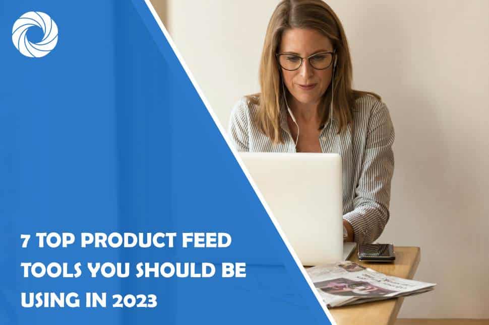 7 Top Product Feed Tools You Should Be Using in 2023