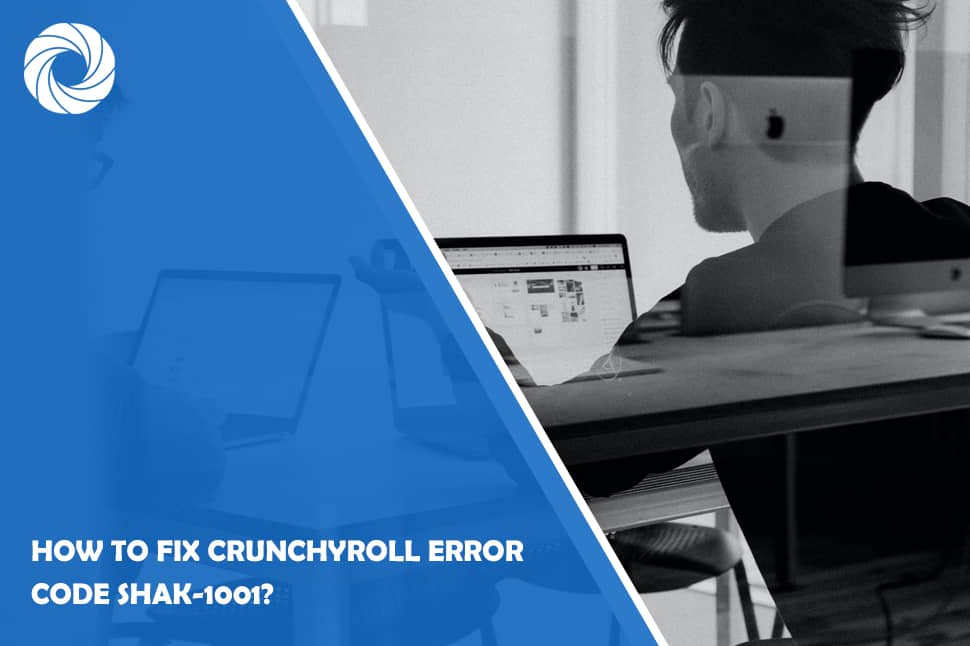 How To Fix Crunchyroll Error Code Shak-1001?