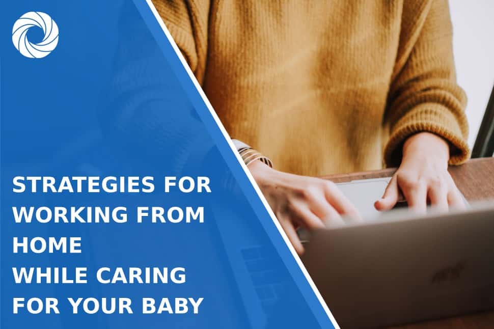 Strategies for Working from Home While Caring for Your Baby