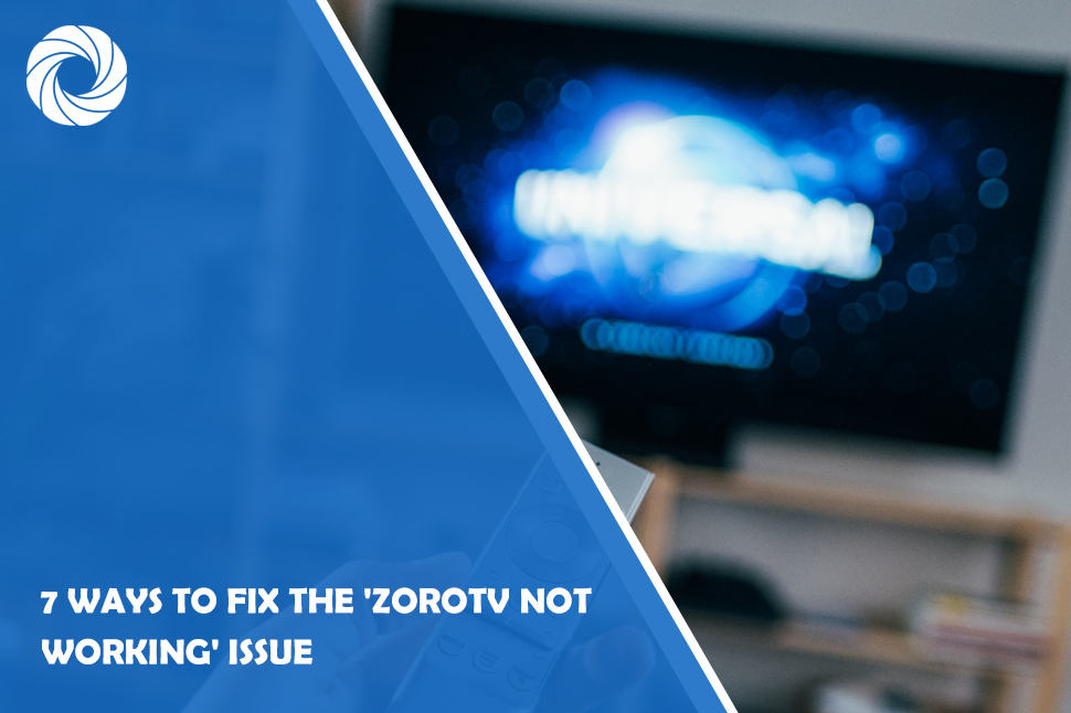 7 Ways to Fix the 'ZoroTV Not Working' Issue