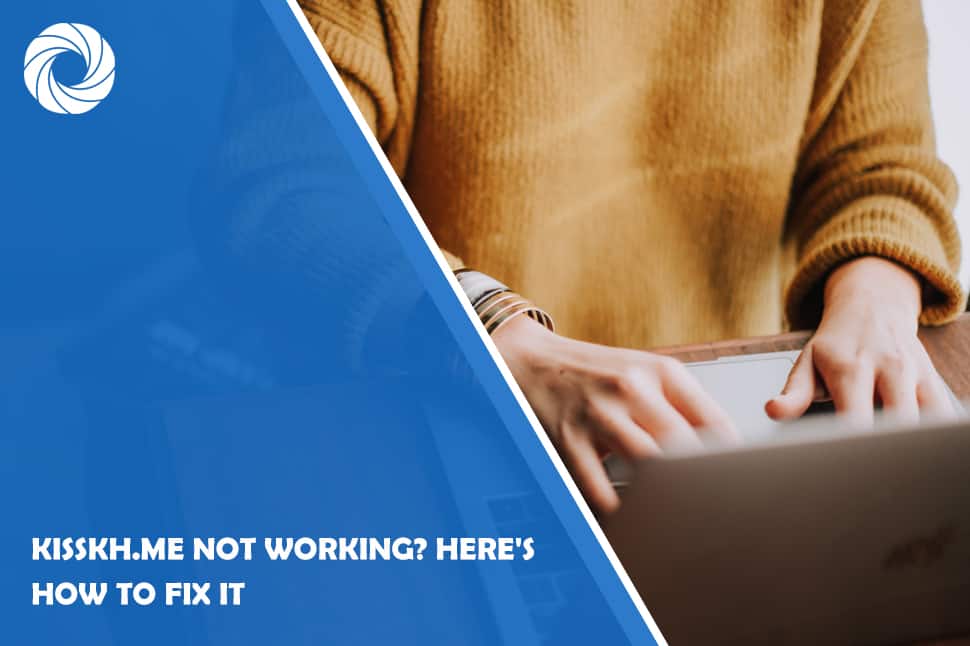 Kisskh.me Not Working? Here's How to Fix It