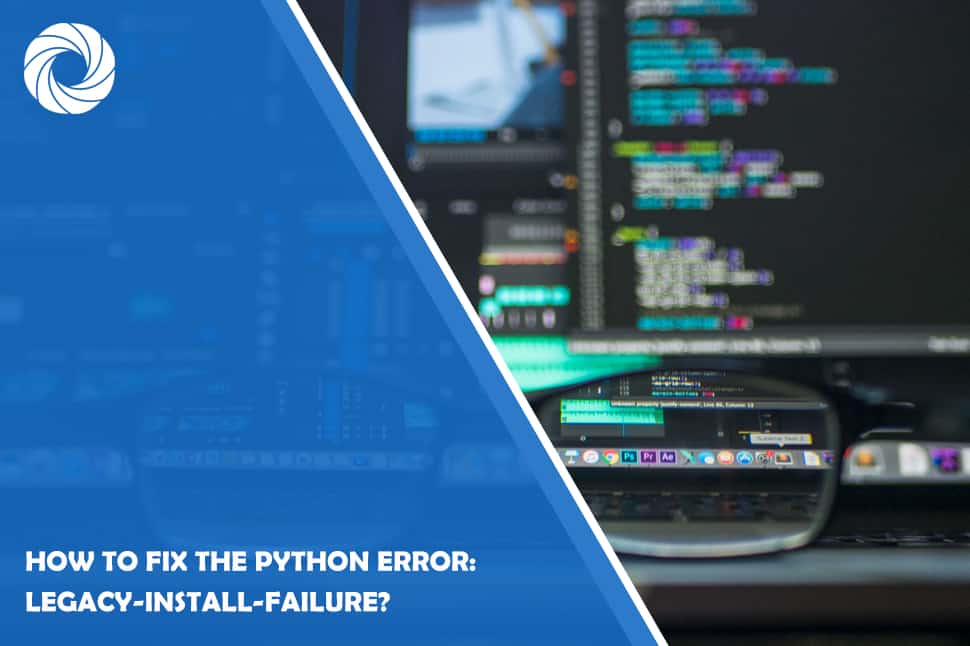 How to Fix the Python Error: legacy-install-failure?