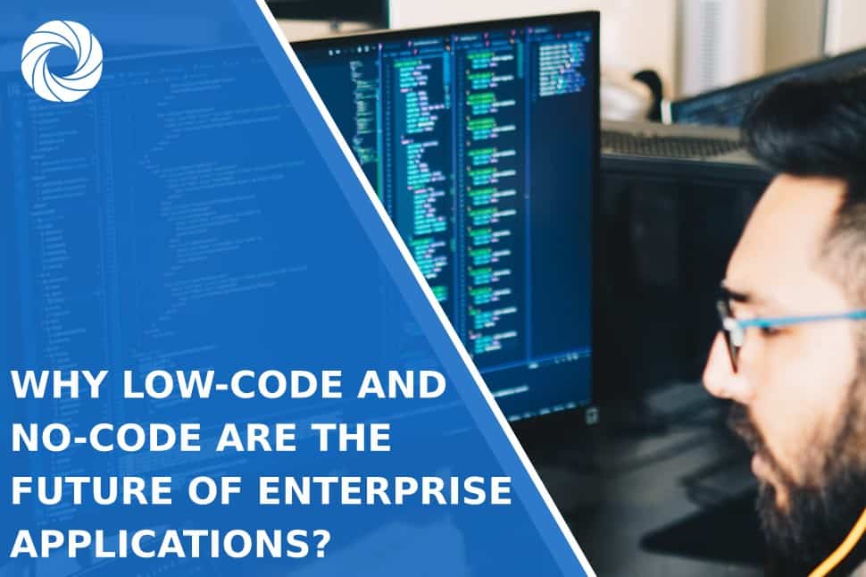 Why Low-Code and No-Code are the Future of Enterprise Applications?