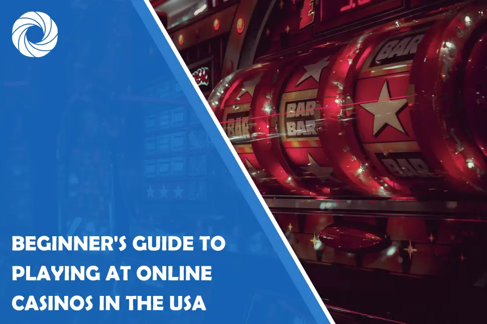 Beginner's Guide To Playing At Online Casinos In The USA