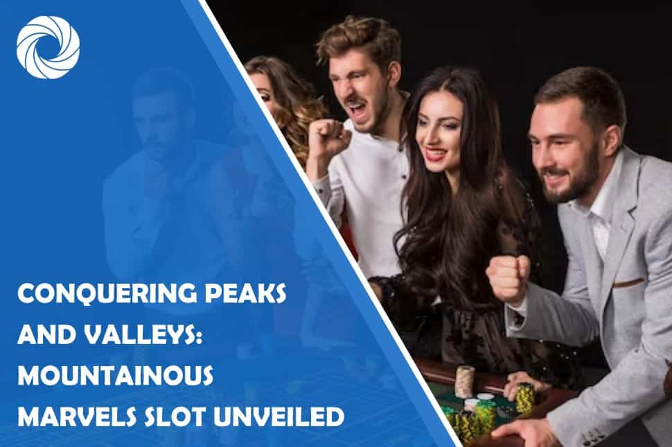 Conquering Peaks and Valleys: Mountainous Marvels Slot Unveiled