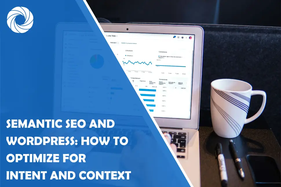 Semantic SEO and WordPress: How to Optimize for Intent and Context