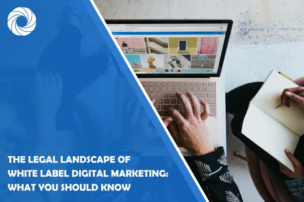 The Legal Landscape of White Label Digital Marketing: What You Should Know