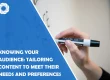 Knowing Your Audience: Tailoring Content to Meet Their Needs and Preferences