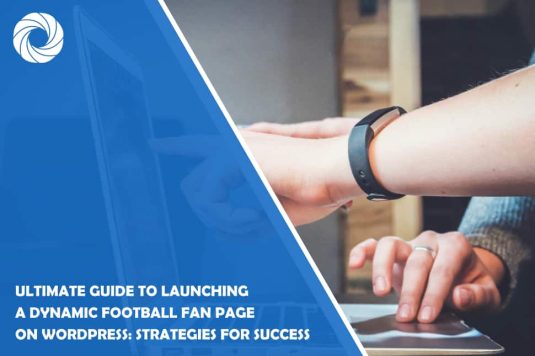 Ultimate Guide to Launching a Dynamic Football Fan Page on WordPress: Strategies for Success