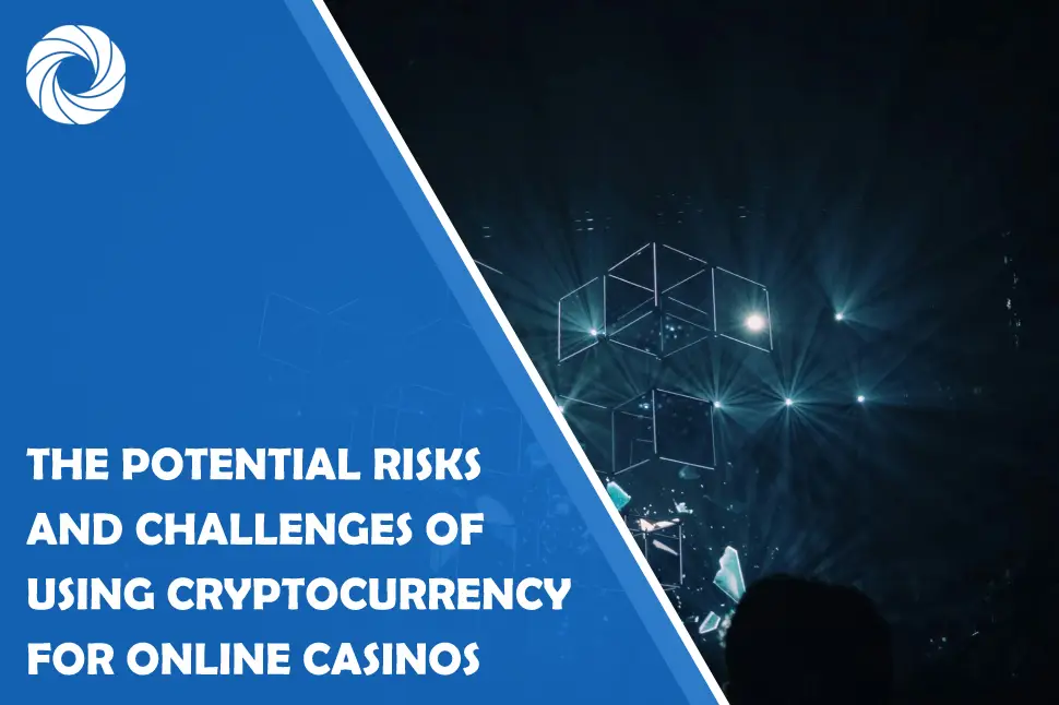 The potential risks and challenges of using cryptocurrency for online casinos