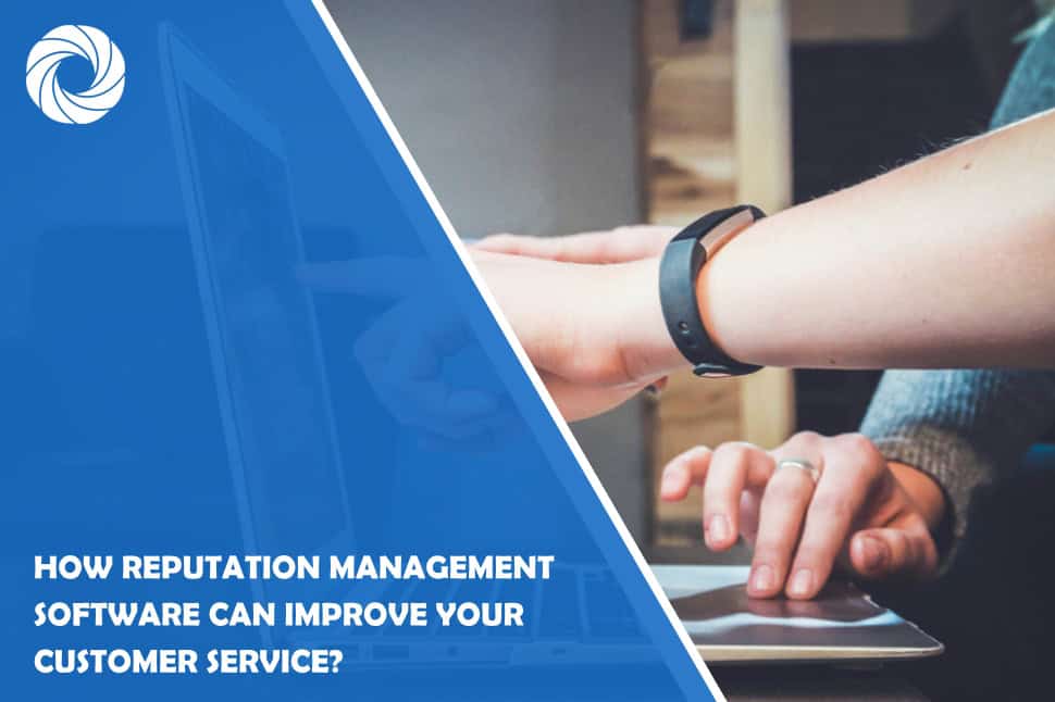 How Reputation Management Software Can Improve Your Customer Service?