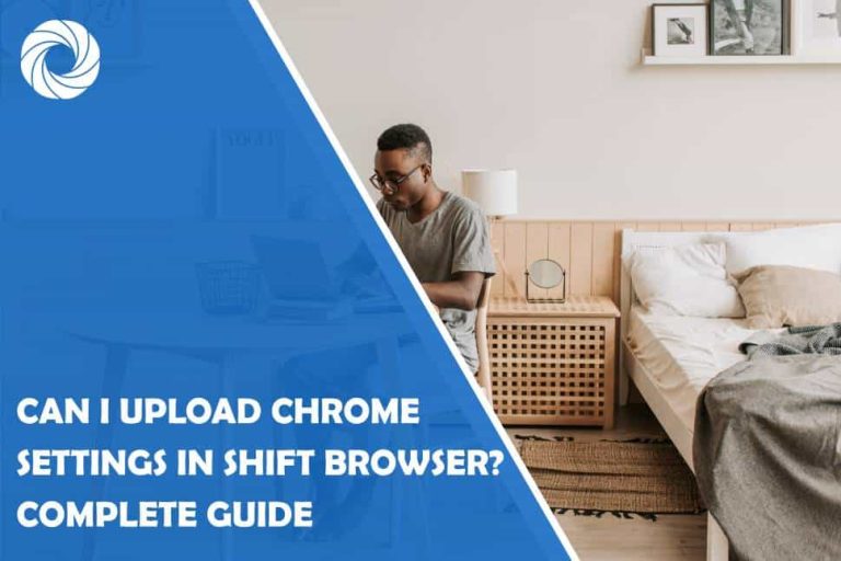 can-i-upload-chrome-ettings-in-shift-browser-complete-guide
