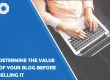 How to Determine the Value of Your Blog Before Selling It