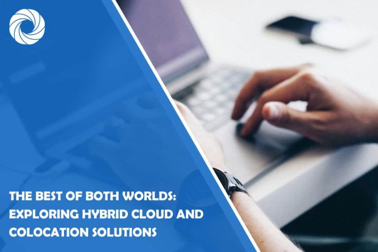 The Best of Both Worlds: Exploring Hybrid Cloud and Colocation Solutions The Best of Both Worlds: Exploring Hybrid Cloud and Colocation Solutions