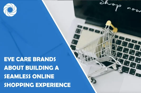 What Eye Care Brands Can Teach Us About Building a Seamless Online Shopping Experience