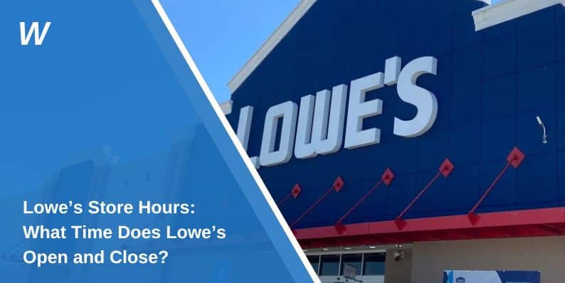 Lowe’s Store Hours: What Time Does Lowe’s Open and Close?