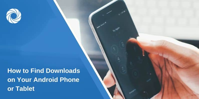 How to Find Downloads on Your Android Phone or Tablet